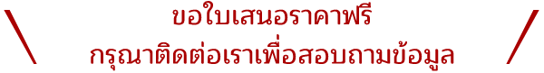 ขอใบเสนอราคาฟรีกรุณาติดต่อเราเพื่อสอบถามข้อมูล